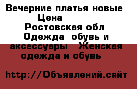 Вечерние платья новые › Цена ­ 3 000 - Ростовская обл. Одежда, обувь и аксессуары » Женская одежда и обувь   